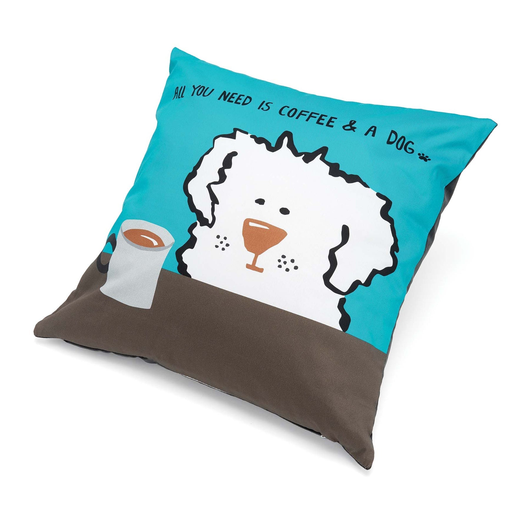 All Your Need Is Coffee and a Dog Pillow